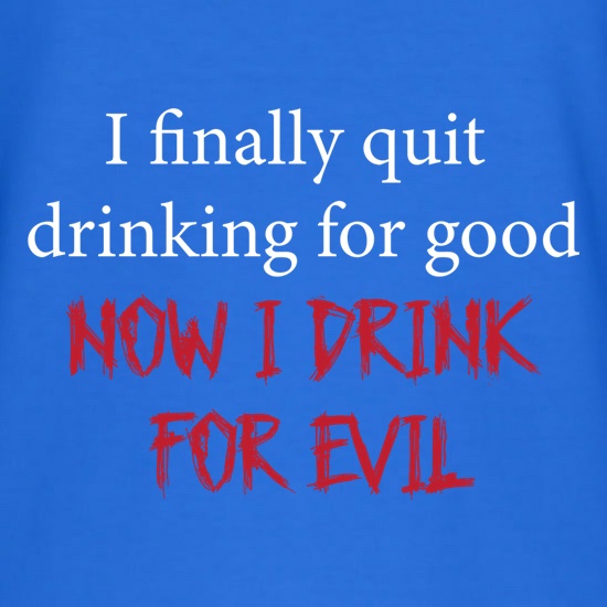 I Finally Quit Drinking For Good t shirt